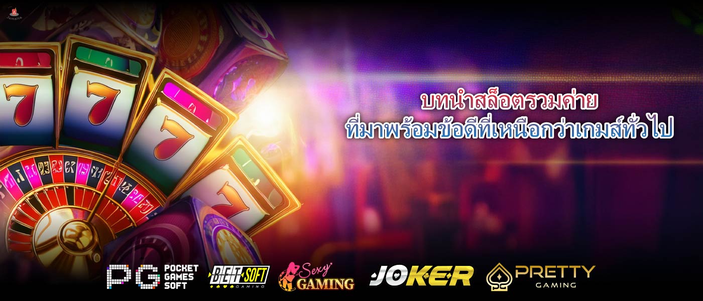 บทนำสล็อตรวมค่ายที่มาพร้อมข้อดีที่เหนือกว่าเกมส์ทั่วไป